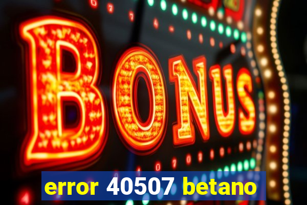 error 40507 betano